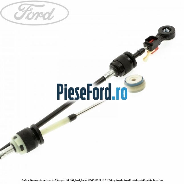Cablu timonerie set cutie 5 trepte B5/IB5 Ford Focus 2008-2011 1.6 100 cp HWDA, HWDB, SHDA, SHDB, SHDC benzina