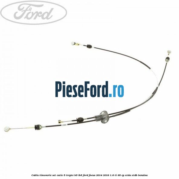Cablu timonerie set cutie 5 trepte B5/IB5 Ford Focus 2014-2018 1.6 Ti 85 cp XTDA, XTDB benzina