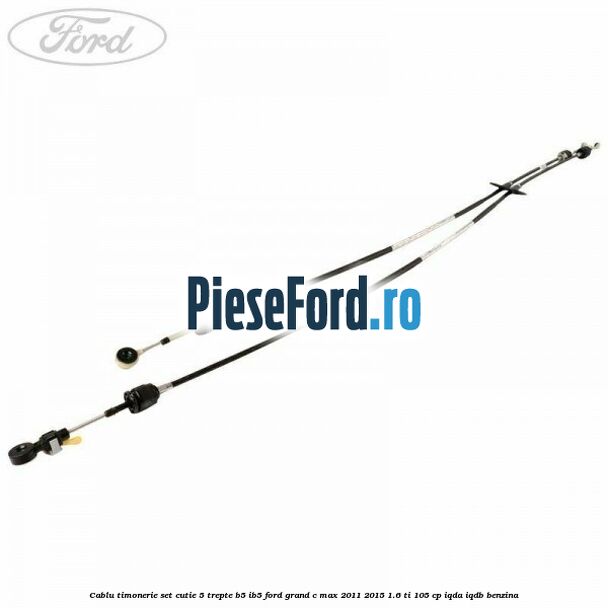 Cablu timonerie set cutie 5 trepte B5/IB5 Ford Grand C-Max 2011-2015 1.6 Ti 105 cp IQDA, IQDB benzina