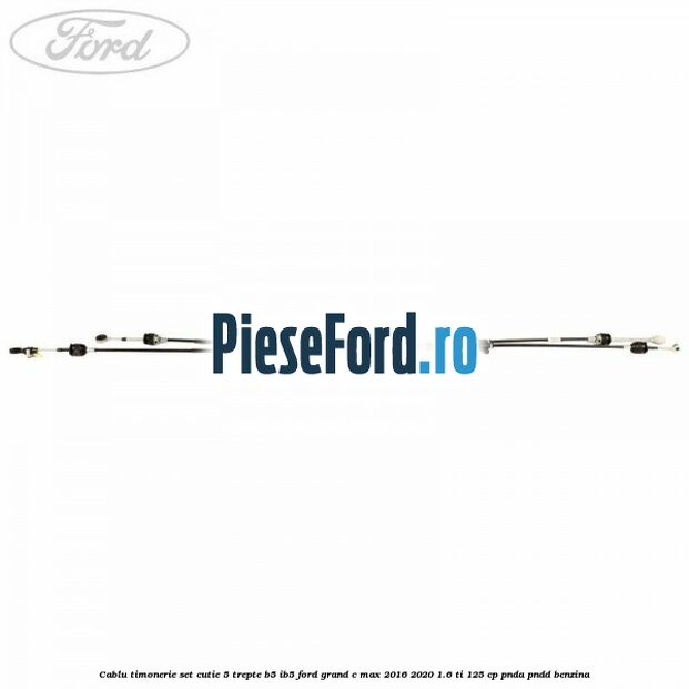 Cablu timonerie set cutie 5 trepte B5/IB5 Ford Grand C-Max 2016-2020 1.6 Ti 125 cp PNDA, PNDD benzina