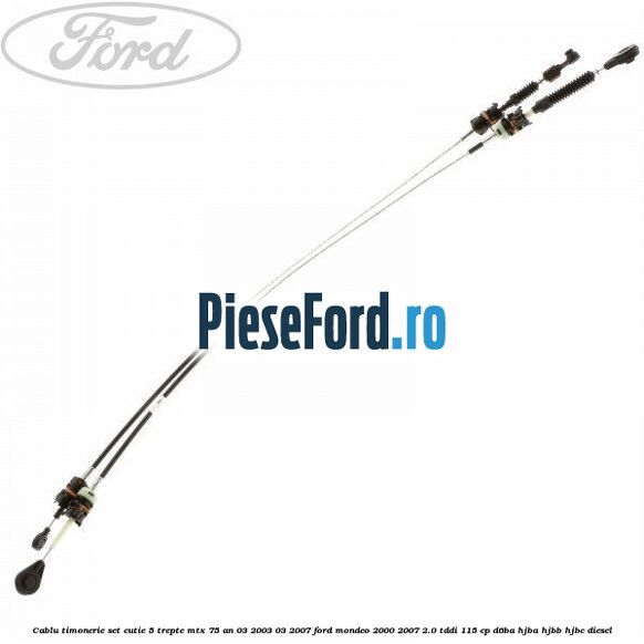 Cablu timonerie set cutie 5 trepte MTX 75 an 03/2003-03/2007 Ford Mondeo 2000-2007 2.0 TDDI 115 cp D6BA, HJBA, HJBB, HJBC diesel