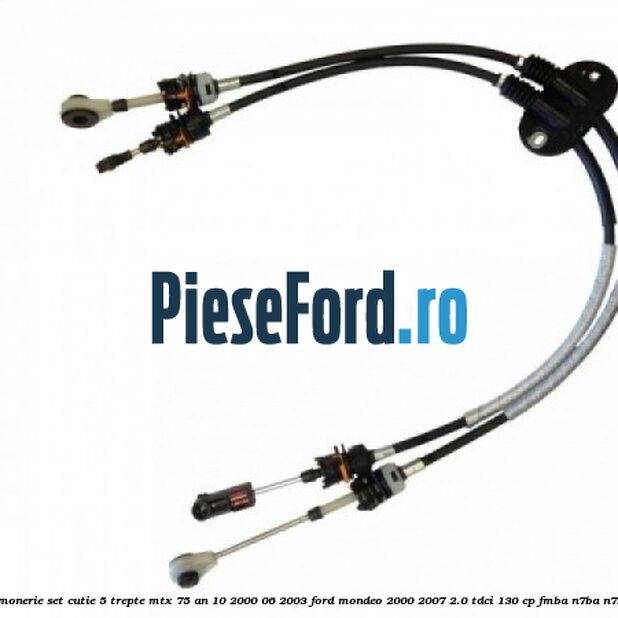 Cablu timonerie set cutie 5 trepte MTX 75 an 10/2000-06/2003 Ford Mondeo 2000-2007 2.0 TDCi 130 cp Cablu timonerie set cutie 5 trepte MTX 75 an 10/2000-06/2003 Ford Mondeo 2000-2007 2.0 TDCi 130 cp FMBA, N7BA, N7BB diesel