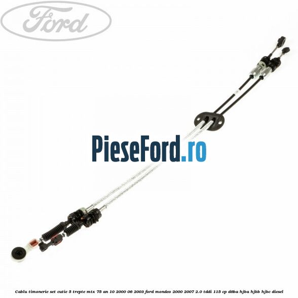 Cablu timonerie set cutie 5 trepte MTX 75 an 10/2000-06/2003 Ford Mondeo 2000-2007 2.0 TDDI 115 cp Cablu timonerie set cutie 5 trepte MTX 75 an 10/2000-06/2003 Ford Mondeo 2000-2007 2.0 TDDI 115 cp D6BA, HJBA, HJBB, HJBC diesel