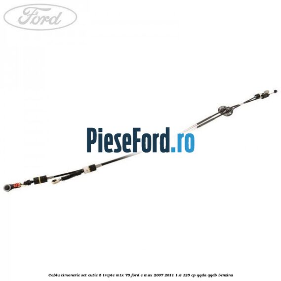Cablu timonerie set cutie 5 trepte MTX 75 Ford C-Max 2007-2011 1.8 125 cp QQDA, QQDB benzina