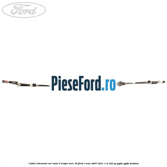 Cablu timonerie set cutie 5 trepte MTX 75 Ford C-Max 2007-2011 1.8 125 cp QQDA, QQDB benzina