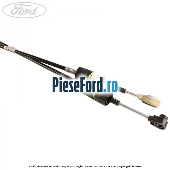 Cablu timonerie set cutie 5 trepte MTX 75 Ford C-Max 2007-2011 1.8 125 cp QQDA, QQDB benzina