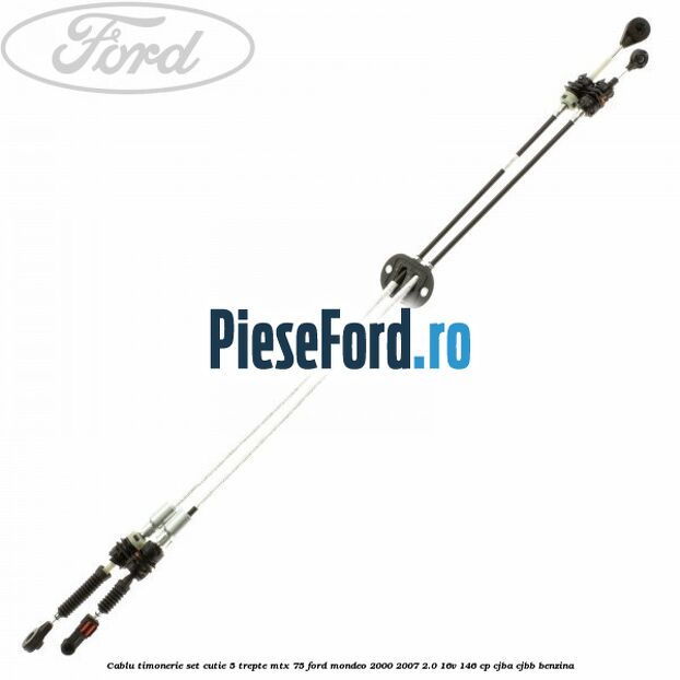 Cablu timonerie set cutie 5 trepte MTX 75 Ford Mondeo 2000-2007 2.0 16V 146 cp CJBA, CJBB benzina