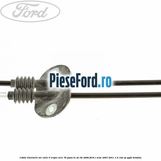 Cablu timonerie set cutie 5 trepte MTX 75 pana in an 02/2006 Ford C-Max 2007-2011 1.8 122 cp QQDC benzina