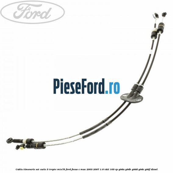 Cablu timonerie set cutie 5 trepte MTX75 Ford Focus C-Max 2003-2007 1.6 TDCi 109 cp G8DA, G8DB, G8DD, G8DE, G8DF diesel