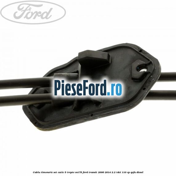 Cablu timonerie set cutie 5 trepte VXT75 Ford Transit 2006-2014 2.2 TDCi 110 cp QVFA diesel