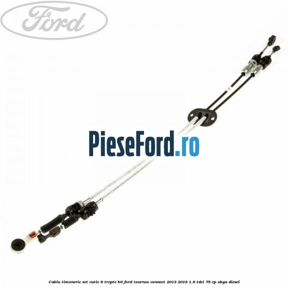 Cablu timonerie set cutie 6 trepte B6 Ford Tourneo Connect 2013-2018 1.6 TDCi 75 cp