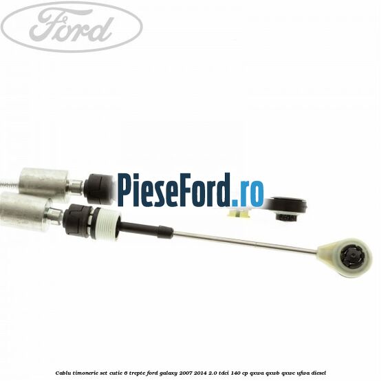 Cablu timonerie set cutie 6 trepte Ford Galaxy 2007-2014 2.0 TDCi 140 cp QXWA, QXWB, QXWC, UFWA diesel