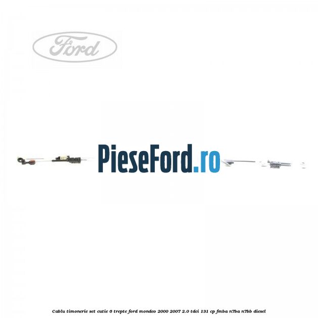 Cablu timonerie set cutie 6 trepte Ford Mondeo 2000-2007 2.0 TDCi 131 cp FMBA, N7BA, N7BB diesel