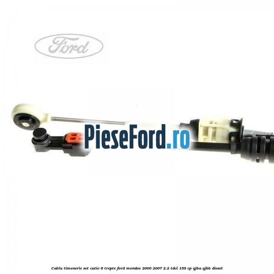 Cablu timonerie set cutie 6 trepte Ford Mondeo 2000-2007 2.2 TDCi 155 cp QJBA, QJBB diesel