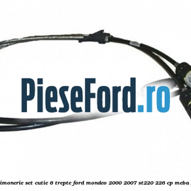 Cablu timonerie set cutie 6 trepte Ford Mondeo 2000-2007 ST220 226 cp Cablu timonerie set cutie 6 trepte Ford Mondeo 2000-2007 ST220 226 cp MEBA benzina
