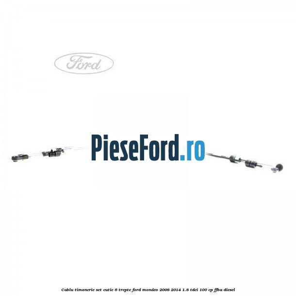 Cablu timonerie set cutie 6 trepte Ford Mondeo 2008-2014 1.8 TDCi 100 cp FFBA diesel