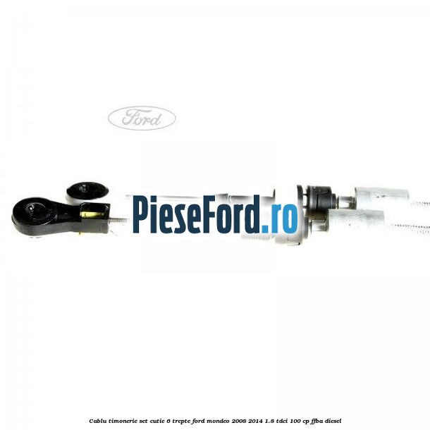 Cablu timonerie set cutie 6 trepte Ford Mondeo 2008-2014 1.8 TDCi 100 cp FFBA diesel