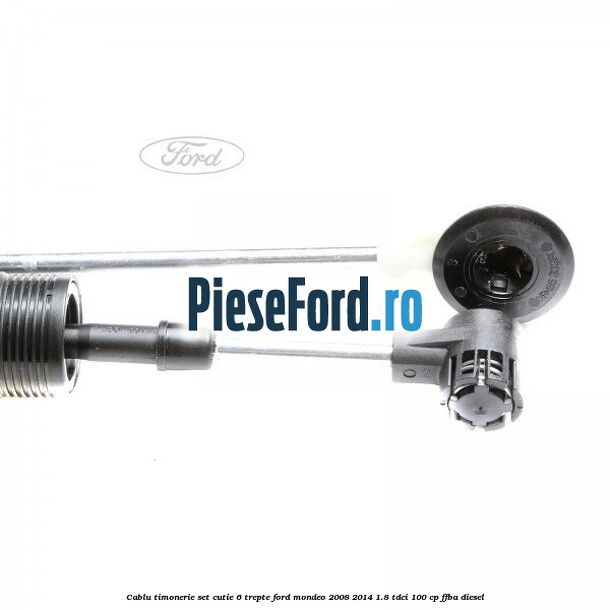 Cablu timonerie set cutie 6 trepte Ford Mondeo 2008-2014 1.8 TDCi 100 cp FFBA diesel