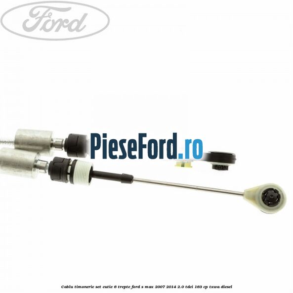 Cablu timonerie set cutie 6 trepte Ford S-Max 2007-2014 2.0 TDCi 163 cp Cablu timonerie set cutie 6 trepte Ford S-Max 2007-2014 2.0 TDCi 163 cp TXWA diesel