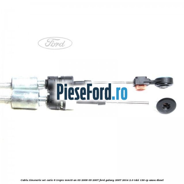 Cablu timonerie set cutie 6 trepte MMT6 an 03/2006-09/2007 Ford Galaxy 2007-2014 2.0 TDCi 130 cp AZWA diesel