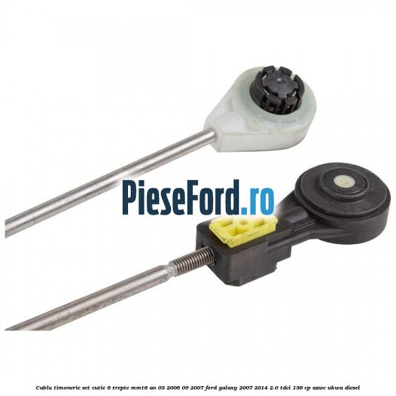 Cablu timonerie set cutie 6 trepte MMT6 an 03/2006-09/2007 Ford Galaxy 2007-2014 2.0 TDCi 136 cp AZWC, UKWA diesel