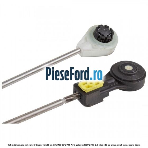Cablu timonerie set cutie 6 trepte MMT6 an 03/2006-09/2007 Ford Galaxy 2007-2014 2.0 TDCi 140 cp QXWA, QXWB, QXWC, UFWA diesel