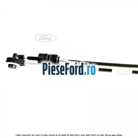 Cablu timonerie set cutie 6 trepte MMT6 an 03/2006-09/2007 Ford S-Max 2007-2014 2.0 TDCi 130 cp AZWA diesel
