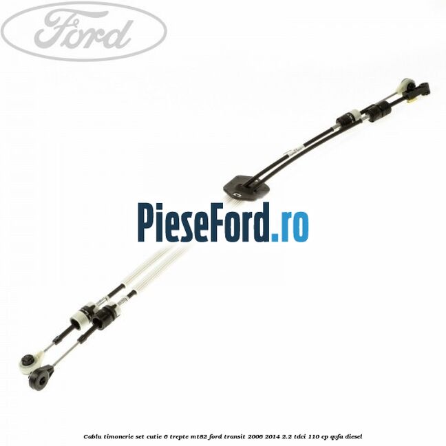Cablu timonerie set cutie 6 trepte MT82 Ford Transit 2006-2014 2.2 TDCi 110 cp