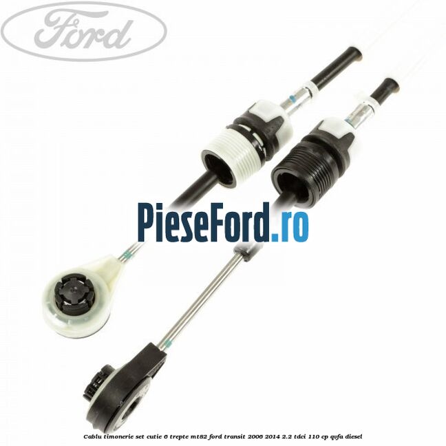 Cablu timonerie set cutie 6 trepte MT82 Ford Transit 2006-2014 2.2 TDCi 110 cp QVFA diesel