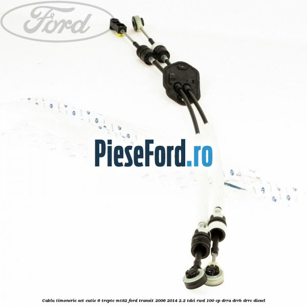 Cablu timonerie set cutie 6 trepte MT82 Ford Transit 2006-2014 2.2 TDCi RWD 100 cp DRRA, DRRB, DRRC diesel