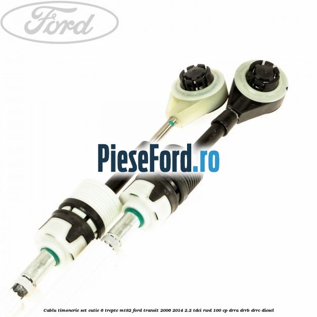 Cablu timonerie set cutie 6 trepte MT82 Ford Transit 2006-2014 2.2 TDCi RWD 100 cp DRRA, DRRB, DRRC diesel