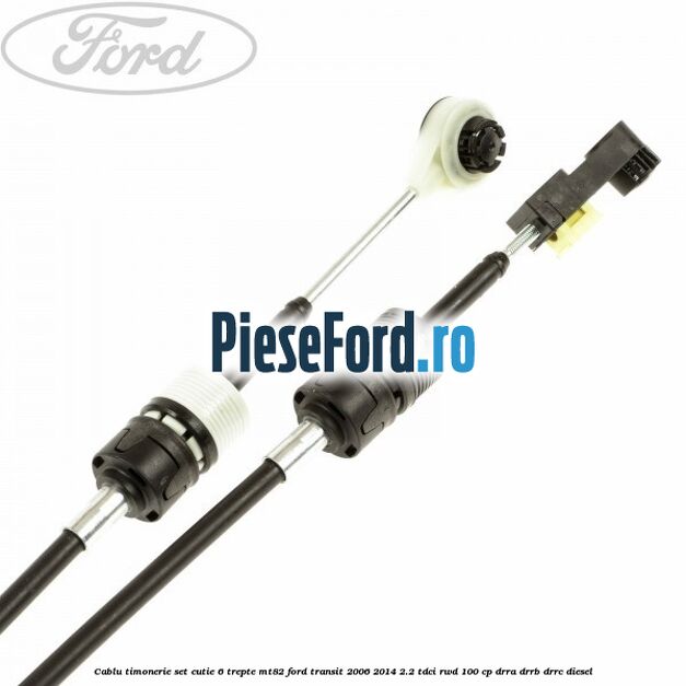 Cablu timonerie set cutie 6 trepte MT82 Ford Transit 2006-2014 2.2 TDCi RWD 100 cp DRRA, DRRB, DRRC diesel