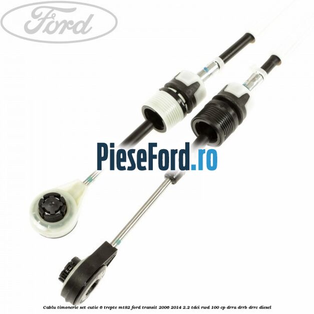 Cablu timonerie set cutie 6 trepte MT82 Ford Transit 2006-2014 2.2 TDCi RWD 100 cp DRRA, DRRB, DRRC diesel