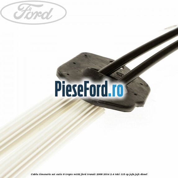 Cablu timonerie set cutie 6 trepte MT82 Ford Transit 2006-2014 2.4 TDCi 115 cp JXFA, JXFC diesel