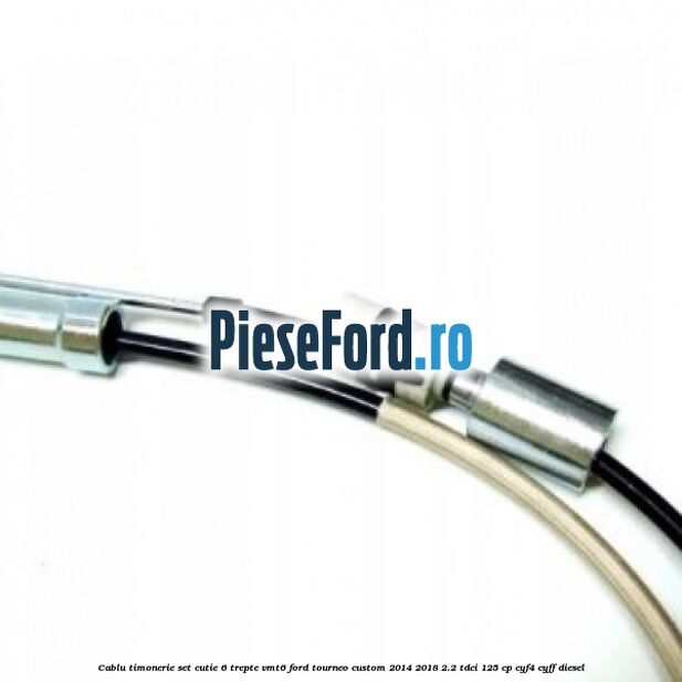 Cablu timonerie set cutie 6 trepte VMT6 Ford Tourneo Custom 2014-2018 2.2 TDCi 125 cp CYF4, CYFF diesel