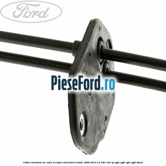 Cablu timonerie set cutie 6 trepte VMT6 Ford Transit 2006-2014 2.2 TDCi 125 cp CYFA, CYFB, CYFC, CYFD diesel