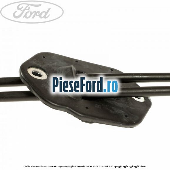 Cablu timonerie set cutie 6 trepte VMT6 Ford Transit 2006-2014 2.2 TDCi 125 cp CYFA, CYFB, CYFC, CYFD diesel