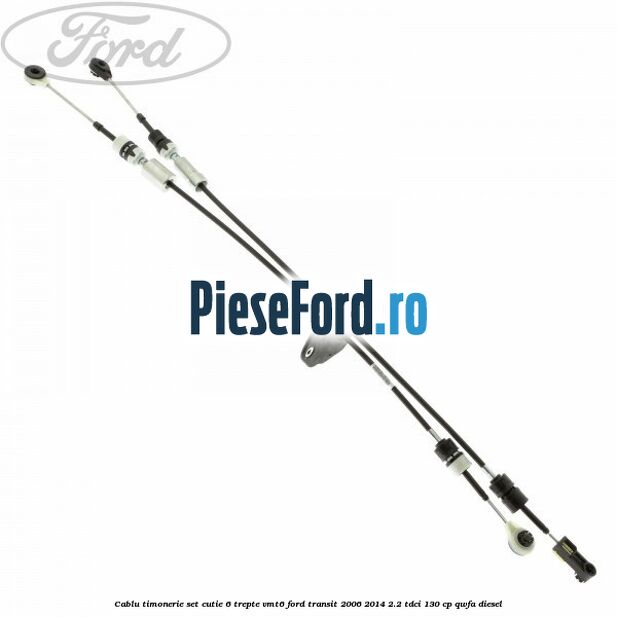 Cablu timonerie set cutie 6 trepte VMT6 Ford Transit 2006-2014 2.2 TDCi 130 cp QWFA diesel