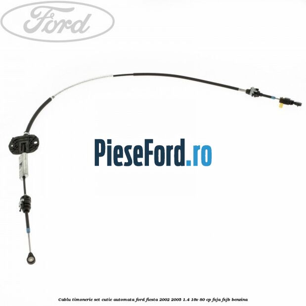 Cablu timonerie set cutie automata Ford Fiesta 2002-2005 1.4 16V 80 cp FXJA, FXJB benzina