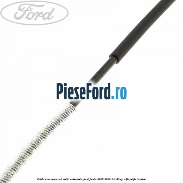 Cablu timonerie set cutie automata Ford Fiesta 2005-2008 1.3 69 cp A9JA, A9JB benzina