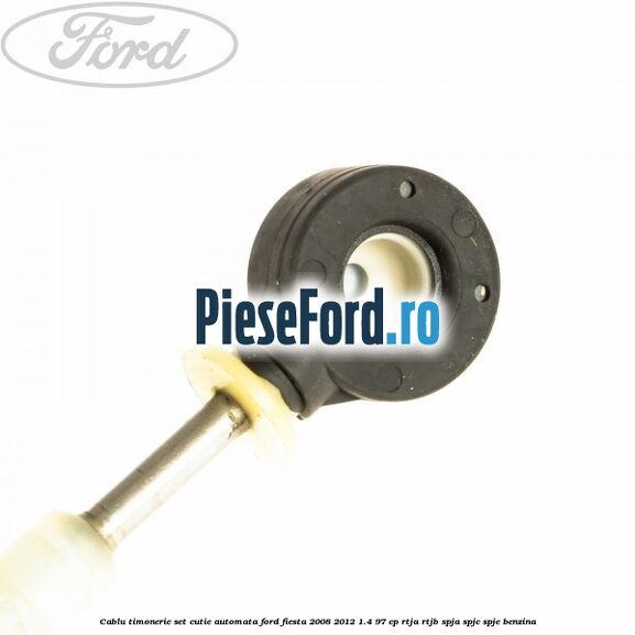 Cablu timonerie set cutie automata Ford Fiesta 2008-2012 1.4 97 cp RTJA, RTJB, SPJA, SPJC, SPJE benzina