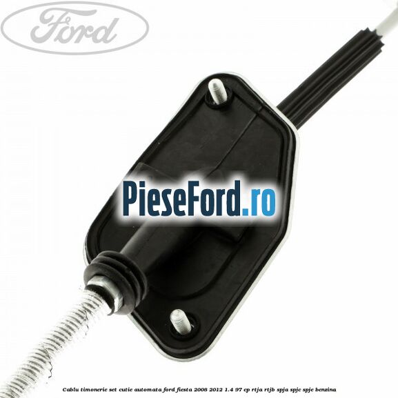 Cablu timonerie set cutie automata Ford Fiesta 2008-2012 1.4 97 cp RTJA, RTJB, SPJA, SPJC, SPJE benzina