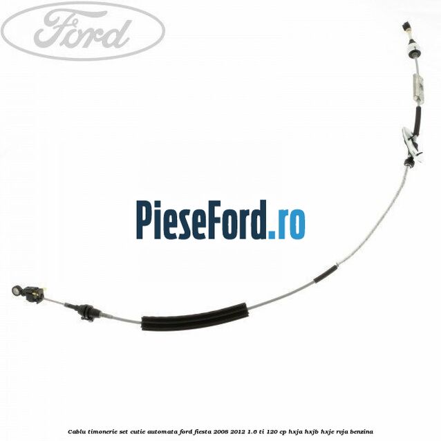 Cablu timonerie set cutie automata Ford Fiesta 2008-2012 1.6 Ti 120 cp HXJA, HXJB, HXJE, RVJA benzina