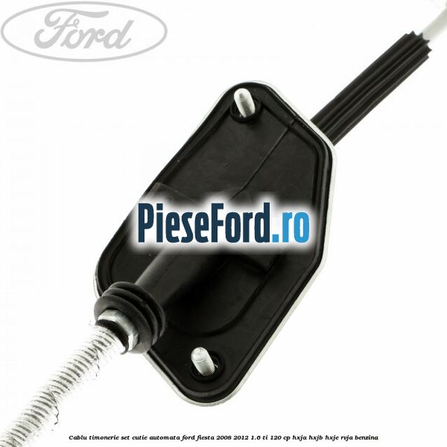 Cablu timonerie set cutie automata Ford Fiesta 2008-2012 1.6 Ti 120 cp HXJA, HXJB, HXJE, RVJA benzina