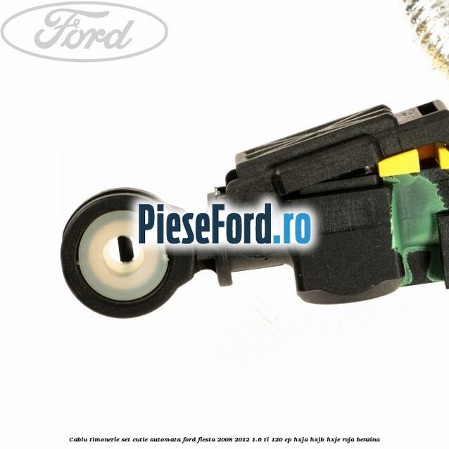 Cablu timonerie set cutie automata Ford Fiesta 2008-2012 1.6 Ti 120 cp HXJA, HXJB, HXJE, RVJA benzina