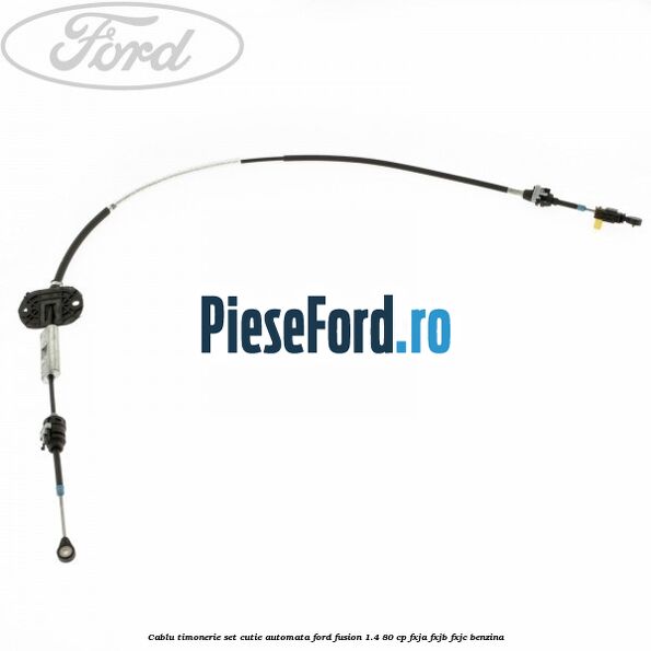 Cablu timonerie set cutie automata Ford Fusion 1.4 80 cp FXJA, FXJB, FXJC benzina