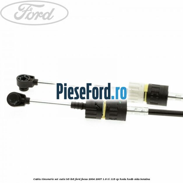 Cablu timonerie set cutie B5/IB5 Ford Focus 2004-2007 1.6 Ti 115 cp HXDA, HXDB, SIDA benzina