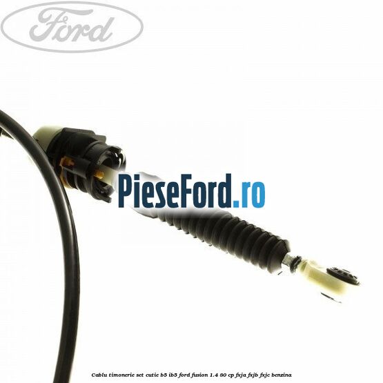 Cablu timonerie set cutie B5/IB5 Ford Fusion 1.4 80 cp Cablu timonerie set cutie B5/IB5 Ford Fusion 1.4 80 cp FXJA, FXJB, FXJC benzina