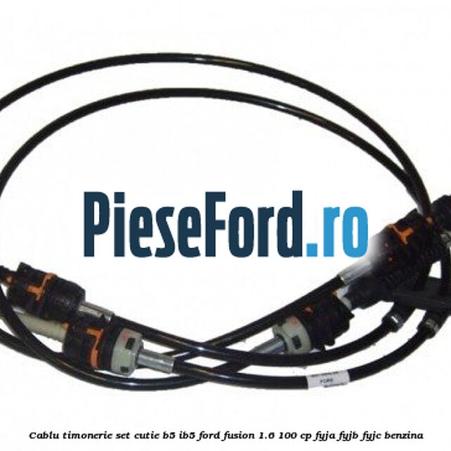Cablu timonerie set cutie B5/IB5 Ford Fusion 1.6 100 cp Cablu timonerie set cutie B5/IB5 Ford Fusion 1.6 100 cp FYJA, FYJB, FYJC benzina