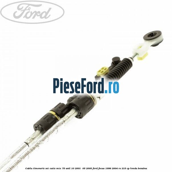 Cablu timonerie set cutie MTX 75 anii 10/2001- 05/2005 Ford Focus 1998-2004 RS 215 cp HMDA benzina